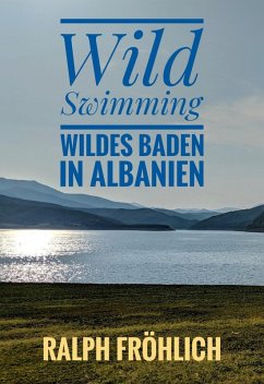 Wild Swimming - Wildes Baden in Albanien (eBook, ePUB) - Fröhlich, Ralph