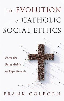 The Evolution of Catholic Social Ethics - Colborn, Frank