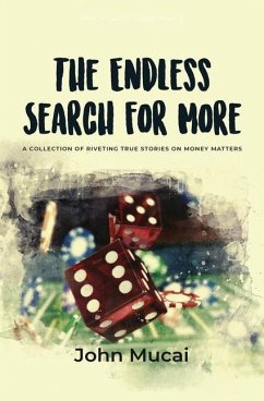 The Endless Search for More: A Collection of True Stories on Money Matters - Mucai, John Muigai