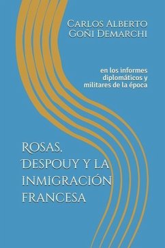 Rosas, Despouy y la inmigración francesa: en los informes diplomáticos y militares de la época - Scala, José Nicolás; Berraondo, Germán Winox