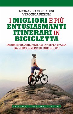 I migliori e più entusiasmanti itinerari in bicicletta (eBook, ePUB) - Corradini, Leonardo; Rizzoli, Veronica