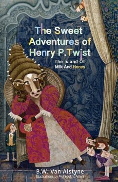 The Sweet Adventures of Henry P. Twist: The Island of Milk and Honey - Alstyne, B. W. van