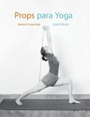 Props para Yoga Vol. I: Una Guía para la práctica del Yoga Iyengar con Props