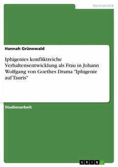Iphigenies konfliktreiche Verhaltensentwicklung als Frau in Johann Wolfgang von Goethes Drama &quote;Iphigenie auf Tauris&quote;