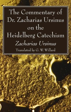 The Commentary of Dr. Zacharias Ursinus on the Heidelberg Catechism - Ursinus, Zacharias