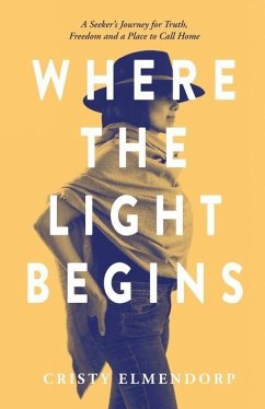 Where the Light Begins: A Seeker's Journey for Truth, Freedom and a Place to Call Home - Elmendorp, Cristy