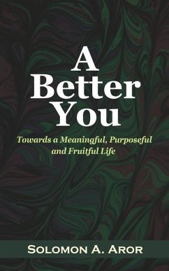 A Better You: Towards a Meaningful, Purposeful and Fruitful Life - Aror, Solomon A.