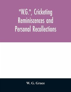 W.G., cricketing reminiscences and personal recollections - G. Grace, W.