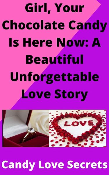 Girl, Your Chocolate Candy Is Here Now: A Beautiful Unforgettable Love Story (eBook, ePUB) Girl, Your Chocolate Candy Is Here Now: A Beautiful Unforgettable Love Story (eBook, ePUB)