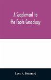 A supplement to the Foote genealogy, compiled by Nathaniel Goodwin, of Hartford, Conn., in 1849. Giving the descendants of Nathaniel Foote, of the seventh generation from Nathaniel Foote, one of the first settlers in Wethersfield, Conn.
