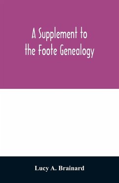 A supplement to the Foote genealogy, compiled by Nathaniel Goodwin, of Hartford, Conn., in 1849. Giving the descendants of Nathaniel Foote, of the seventh generation from Nathaniel Foote, one of the first settlers in Wethersfield, Conn. - A. Brainard, Lucy