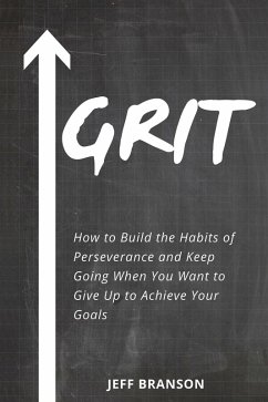 Grit: How to Build the Habits of Perseverance and Keep Going When You Want to Give Up to Achieve Your Goals (eBook, ePUB) - Branson, Jeff