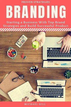 Branding: Starting a Business with Top Brand Strategies and Build Successful Product (eBook, ePUB) - Hill, Michael