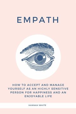 Empath: How to Accept and Manage Yourself as an Highly Sensitive Person for Happiness and an Enjoyable Life (eBook, ePUB) - White, Hannah