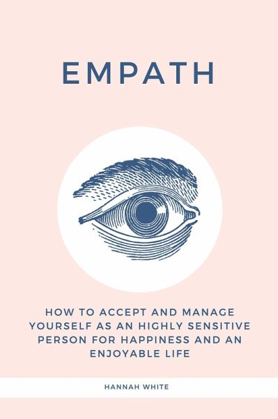 Empath: How to Accept and Manage Yourself as an Highly Sensitive Person for Happiness and an Enjoyable Life (eBook, ePUB) Empath: How to Accept and Manage Yourself as an Highly Sensitive Person for Happiness and an Enjoyable Life (eBook, ePUB)