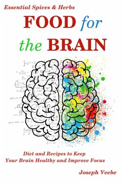 Cover Food for the Brain: Diet and Recipes to Keep Your Brain Healthy and Improve Focus (Essential Spices and Herbs Book 13) (eBook, ePUB)