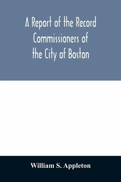 A Report of the Record Commissioners of the City of Boston; Containing Dorchester Births, Marriages, and Deaths to the End of 1825 - S. Appleton, William