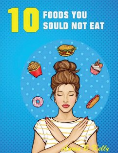 10 Foods you Should not Eat - Kelly, Annie B.