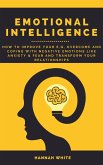 Emotional Intelligence: How to Improve Your E.q, Overcome and Coping with Negative Emotions like Anxiety and Fear and Transform Your Relationships (eBook, ePUB)