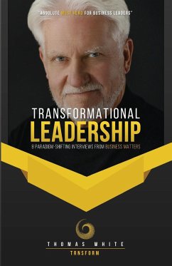 Transformational Leadership: 8 Paradigm-Shifting Interviews from Business Matters - White, Thomas