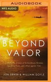Beyond Valor: A World War II Story of Extraordinary Heroism, Sacrificial Love, and a Race Against Time