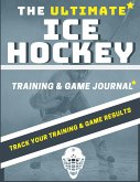 The Ultimate Ice Hockey Training and Game Journal