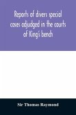Reports of divers special cases adjudged in the courts of King's bench, common pleas, and exchequer, in the reign of King Charles II