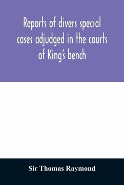 Reports of divers special cases adjudged in the courts of King's bench, common pleas, and exchequer, in the reign of King Charles II - Thomas Raymond