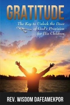 Gratitude: The Key to Unlock the Door of God's Provision for His Children - Dafeamekpor, Wisdom