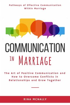 Cover Communication in Marriage: The Art of Positive Communication and How to Overcome Conflicts in Relationships and Grow Together (eBook, ePUB)