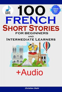 100 French Short Stories for Beginners and Intermediate Learners (eBook, ePUB) - Stahl, Christian
