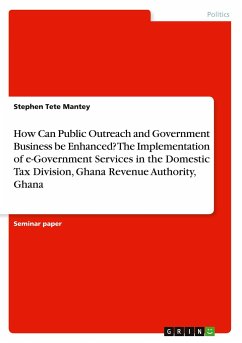 How Can Public Outreach and Government Business be Enhanced? The Implementation of e-Government Services in the Domestic Tax Division, Ghana Revenue Authority, Ghana - Mantey, Stephen Tete