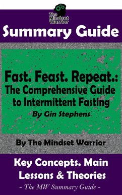 Summary Guide: Fast. Feast. Repeat.: The Comprehensive Guide to Intermittent Fasting: By Gin Stephens   The Mindset Warrior Summary Guide (( Time Restricted Eating, Longevity, Ketosis, Weight Loss )) (eBook, ePUB) - Warrior, The Mindset