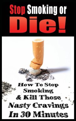 STOP SMOKING OR DIE! HOW TO STOP SMOKING AND KILL THOSE NASTY CRAVINGS IN 30 MINUTES - Gianetti, John