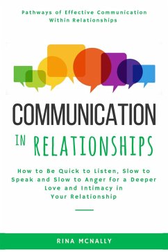 Communication in Relationships: How to Be Quick to Listen, Slow to Speak and Slow to Anger for a Deeper Love and Intimacy in Your Relationship (eBook, ePUB) - Mcnally, Rina