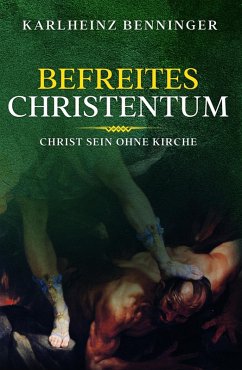 Befreites Christentum (eBook, ePUB) - Benninger, Karlheinz