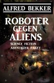Roboter gegen Aliens: Science Fiction Abenteuer Paket (eBook, ePUB)