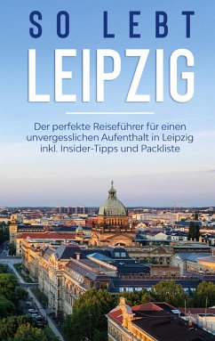 So lebt Leipzig: Der perfekte Reiseführer für einen unvergesslichen Aufenthalt in Leipzig inkl. Insider-Tipps und Packliste - Schmehl, Heike
