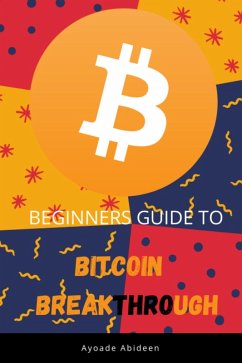 BEGINNERS GUIDE TO BITCOIN BREAKTHROUGHH (eBook, ePUB) - Ayoade, Abideen