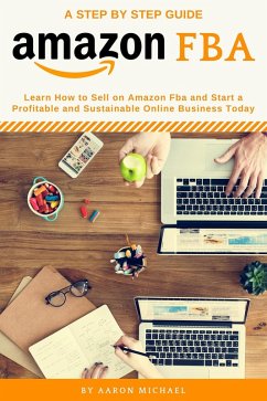 Amazon FBA: Learn How to Sell on Amazon FBA and Start a Profitable and Sustainable Online Business Today (eBook, ePUB) - Michael, Aaron