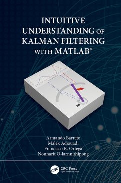Intuitive Understanding of Kalman Filtering with MATLAB® (eBook, PDF) - Barreto, Armando; Adjouadi, Malek; Ortega, Francisco R.; O-Larnnithipong, Nonnarit