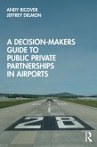 A Decision-Makers Guide to Public Private Partnerships in Airports (eBook, ePUB)