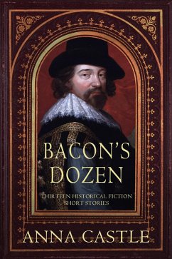 Bacon's Dozen: Thirteen Historical Fiction Short Stories (eBook, ePUB) - Castle, Anna
