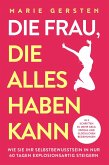 Die Frau, die alles haben kann: In 3 Schritten zu mehr Geld, Erfolg und glücklichen Beziehungen. Wie Sie Ihr Selbstbewusstsein in nur 60 Tagen explosionsartig steigern (eBook, ePUB)