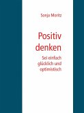 Positives Denken leicht gemacht (eBook, ePUB)