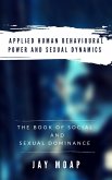 Applied Human Behavioural Power and Sexual Dynamics - The Book of Social and Sexual Dominance - (eBook, ePUB)