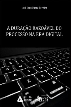 A Duração Razoável do Processo na Era Digital (eBook, ePUB) - Pereira, José Luiz Parra