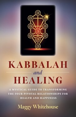 Cover Kabbalah and Healing: A Mystical Guide to Transforming the Four Pivotal Relationships for Health and Happiness (eBook, ePUB)