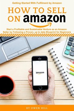 How to Sell on Amazon: Start a Profitable and Sustainable Venture as an Amazon Seller by Following a Proven, up to Date Blueprints for Beginners (eBook, ePUB) - Hill, Owen