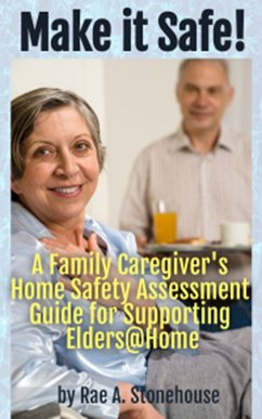 Make it Safe! A Family Caregiver's Home Safety Assessment Guide for Supporting Elders@Home (eBook, ePUB) - Stonehouse, Rae A.